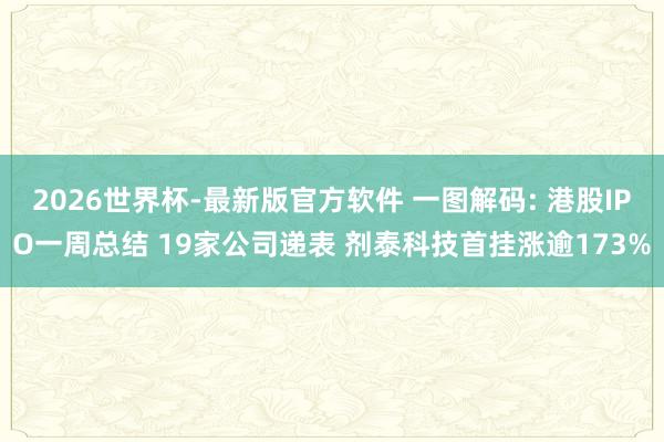 2026世界杯-最新版官方软件 一图解码: 港股IPO一周总结 19家公司递表 剂泰科技首挂涨逾173%