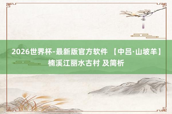 2026世界杯-最新版官方软件 【中吕·山坡羊】楠溪江丽水古村 及简析